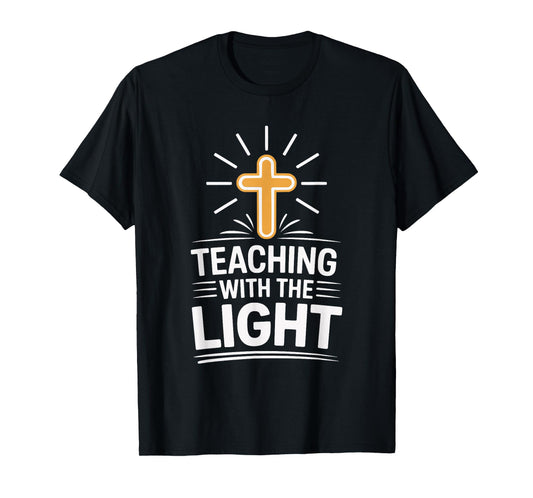 Teaching with The Light Christian Faith for Teachers T-Shirt