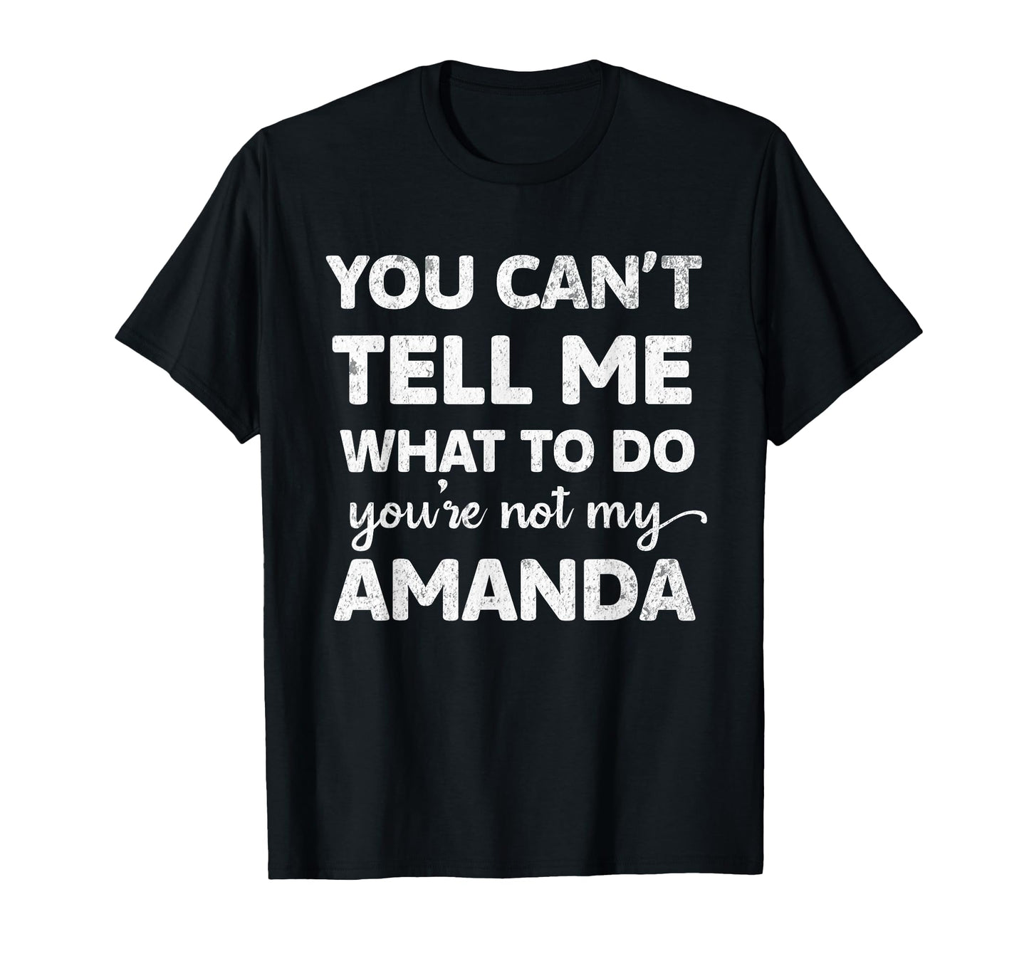 You Can’t Tell Me What To Do You’re Not My Amanda T-Shirt