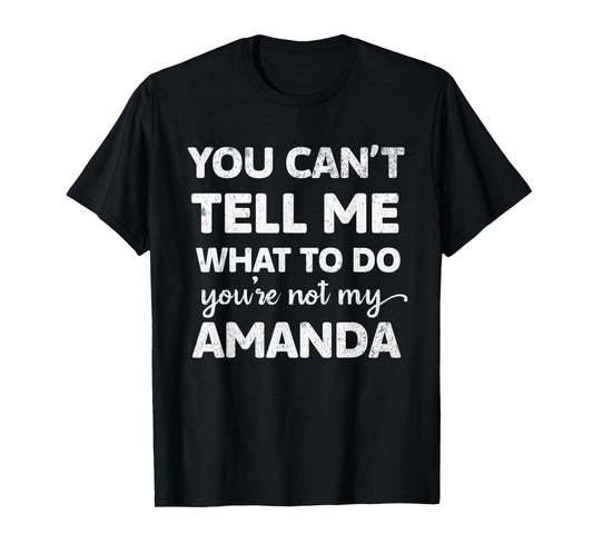 You Can’t Tell Me What To Do You’re Not My Amanda T-Shirt