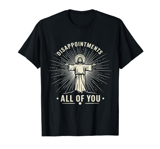 Disappointments Jesus All Of You Christian Religion Meme Tee T-Shirt