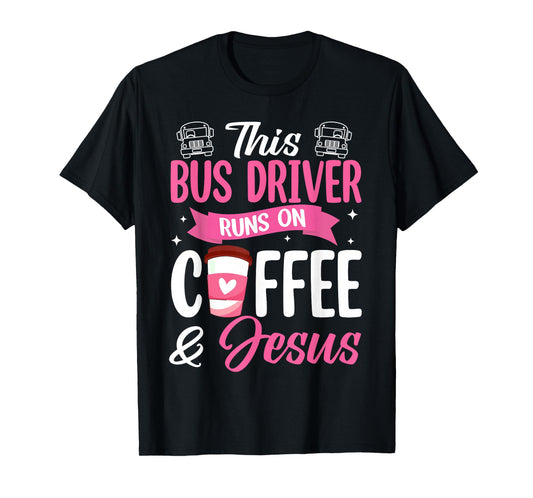 This Bus Driver Runs On Coffee and Jesus School Bus Driver T-Shirt