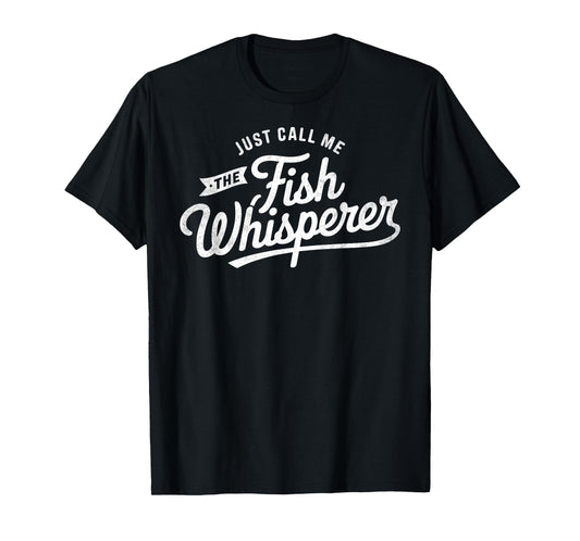 Just Call Me The The Fish Whisperer Fisherman Humor Fish Fan T-Shirt