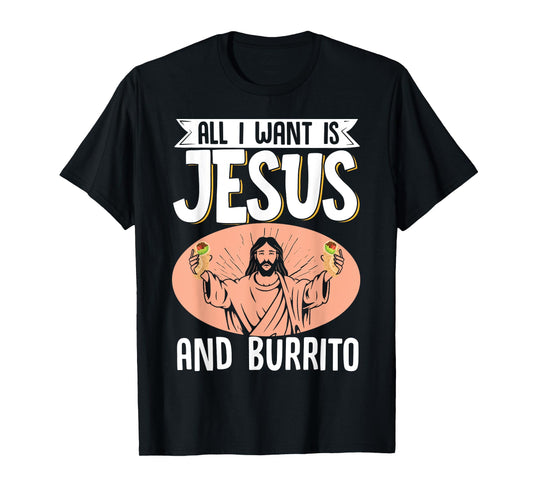 All I Want Is Jesus And Burrito Mexican Food Christian T-Shirt