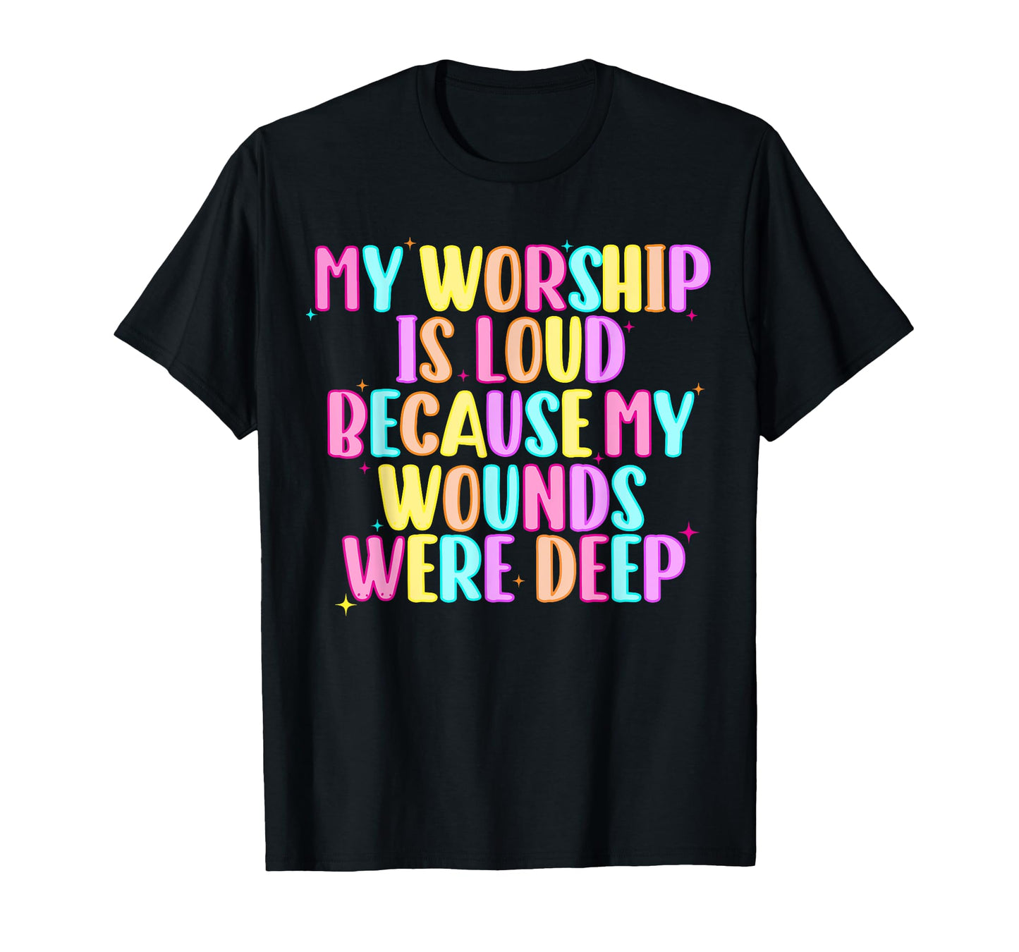 Girls Funny My Worship is Loud Because My Wounds were Deep T-Shirt