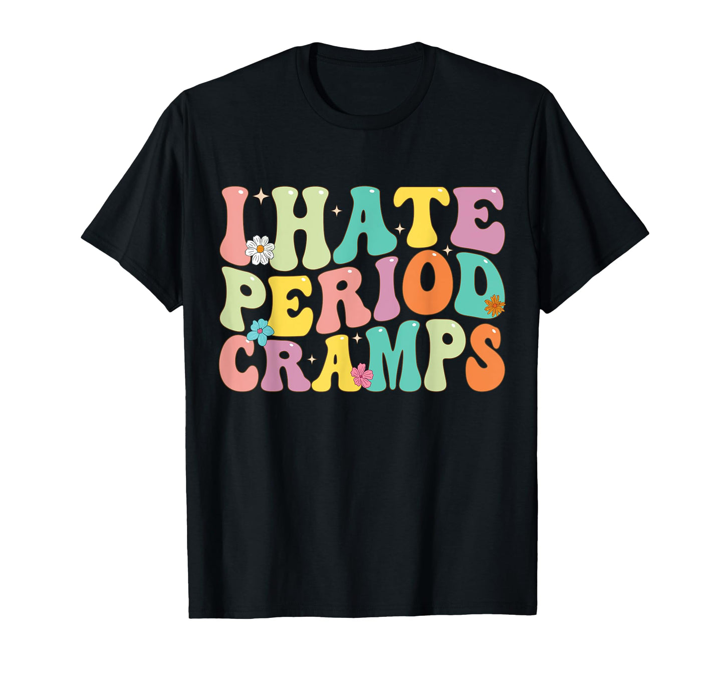 I Hate Period Cramps, Funny Feminine Groovy Women T-Shirt