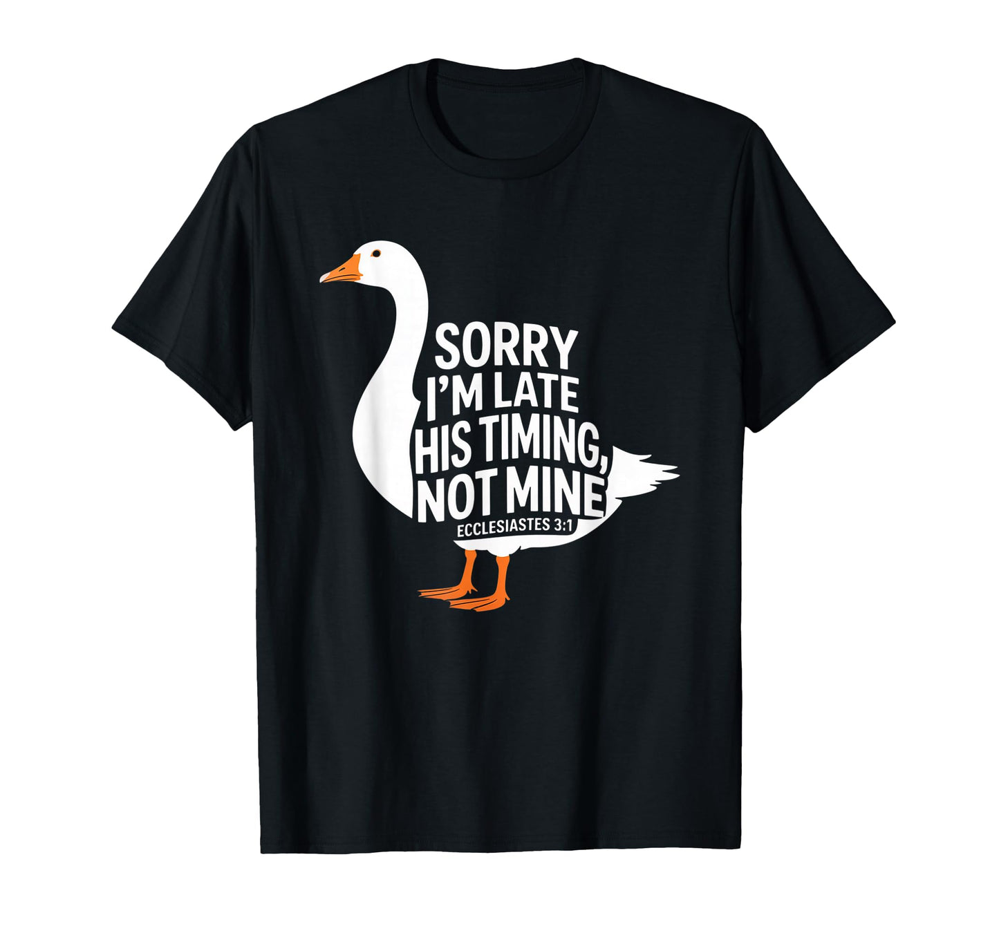 Sorry I'm Late his Timing not Mine, Funny Christian Goose T-Shirt