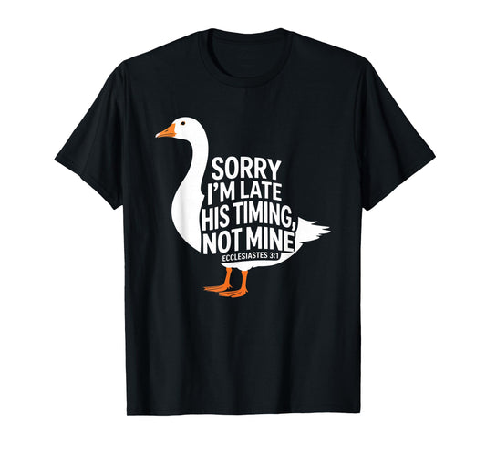 Sorry I'm Late his Timing not Mine, Funny Christian Goose T-Shirt