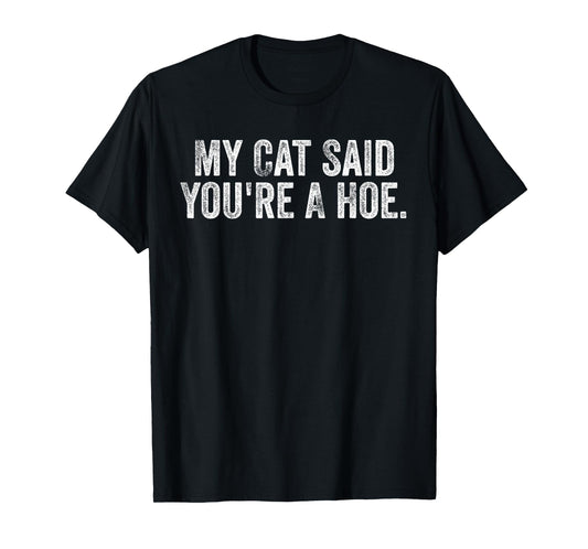 My Cat Said You're A Hoe Funny Quote T-Shirt