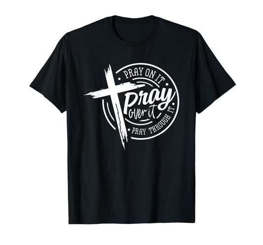 Pray On It Pray Over It Pray Through It Christian T-Shirt