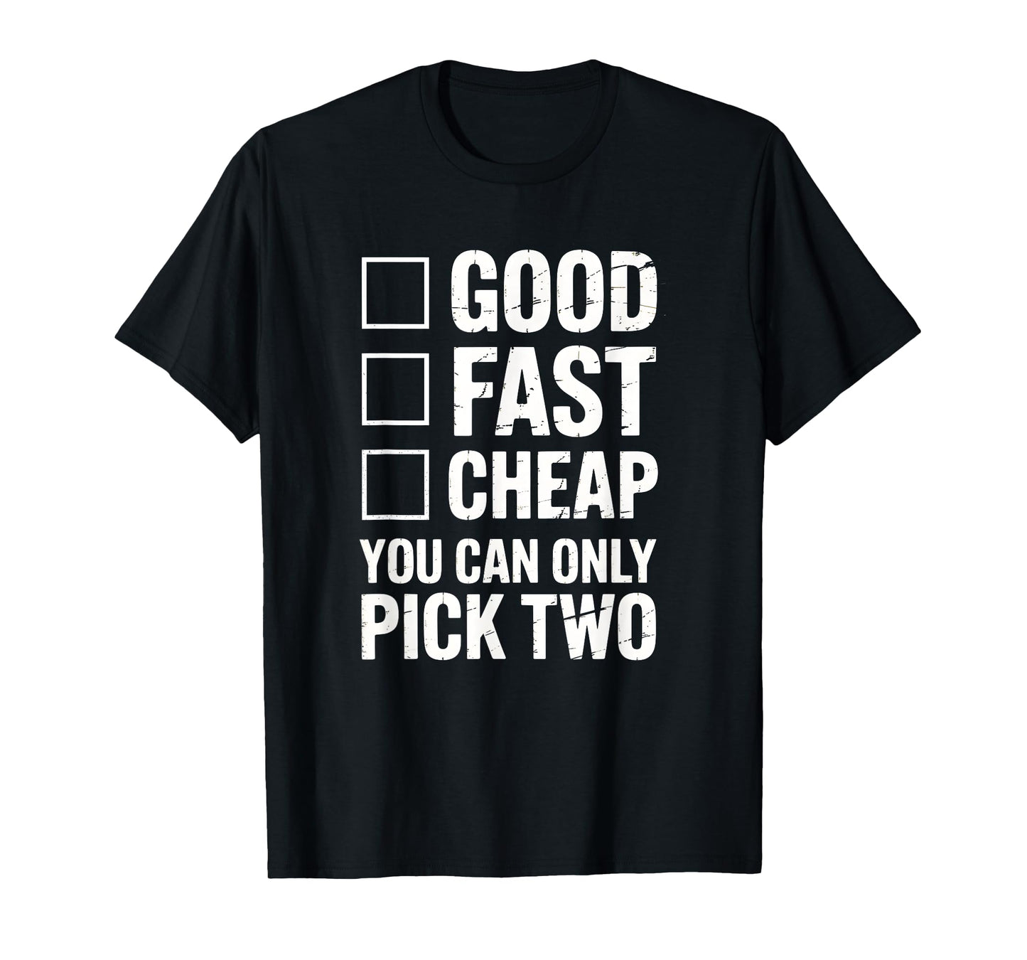 Good Fast Cheap - Funny Work Quote Distressed T-Shirt