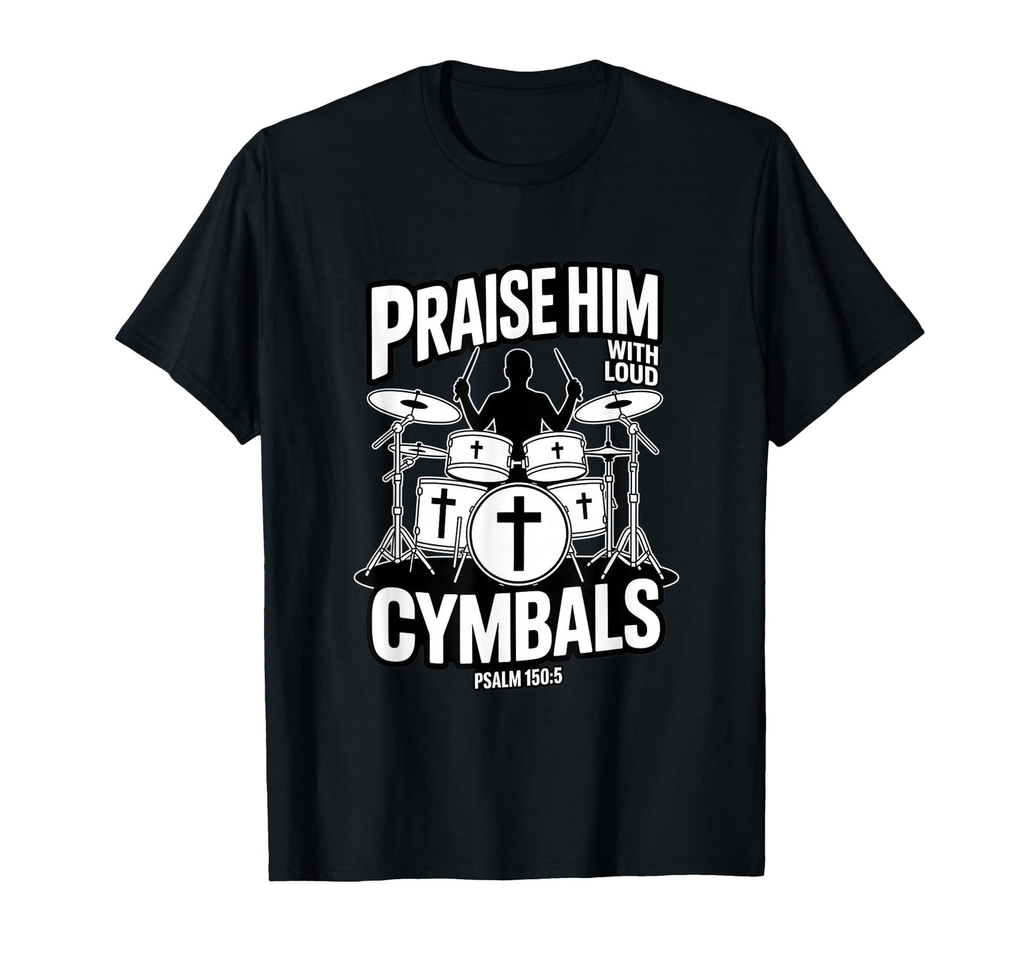 Praise Him with Loud Cymbals Christian Psalm 150 5 T-Shirt