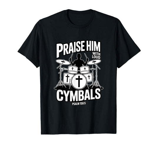 Praise Him with Loud Cymbals Christian Psalm 150 5 T-Shirt