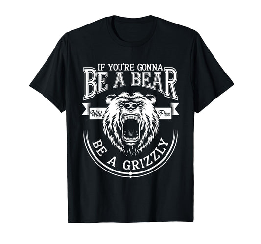 Be A Grizzly Funny Bear Outdoor Lovers Funny Hiking Camping T-Shirt