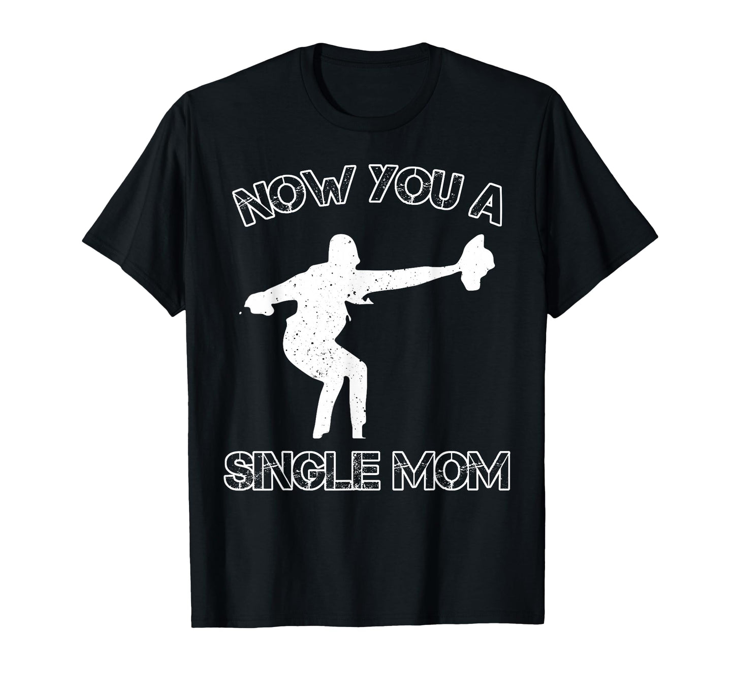 Now You A Single Mom T-Shirt