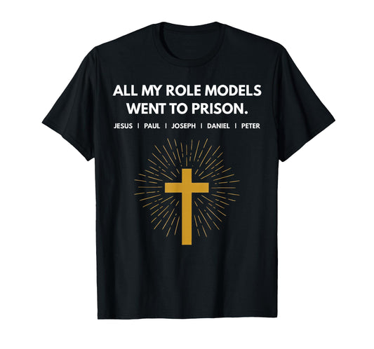 All My Role Models Went to Prison Jesus Funny T-Shirt