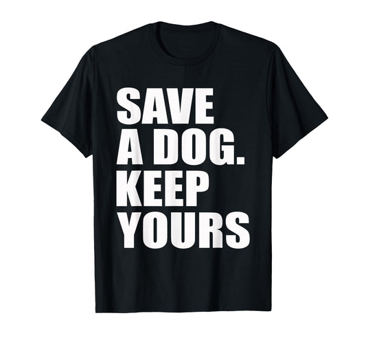 Save A Dog Keep Yours Funny T-Shirt