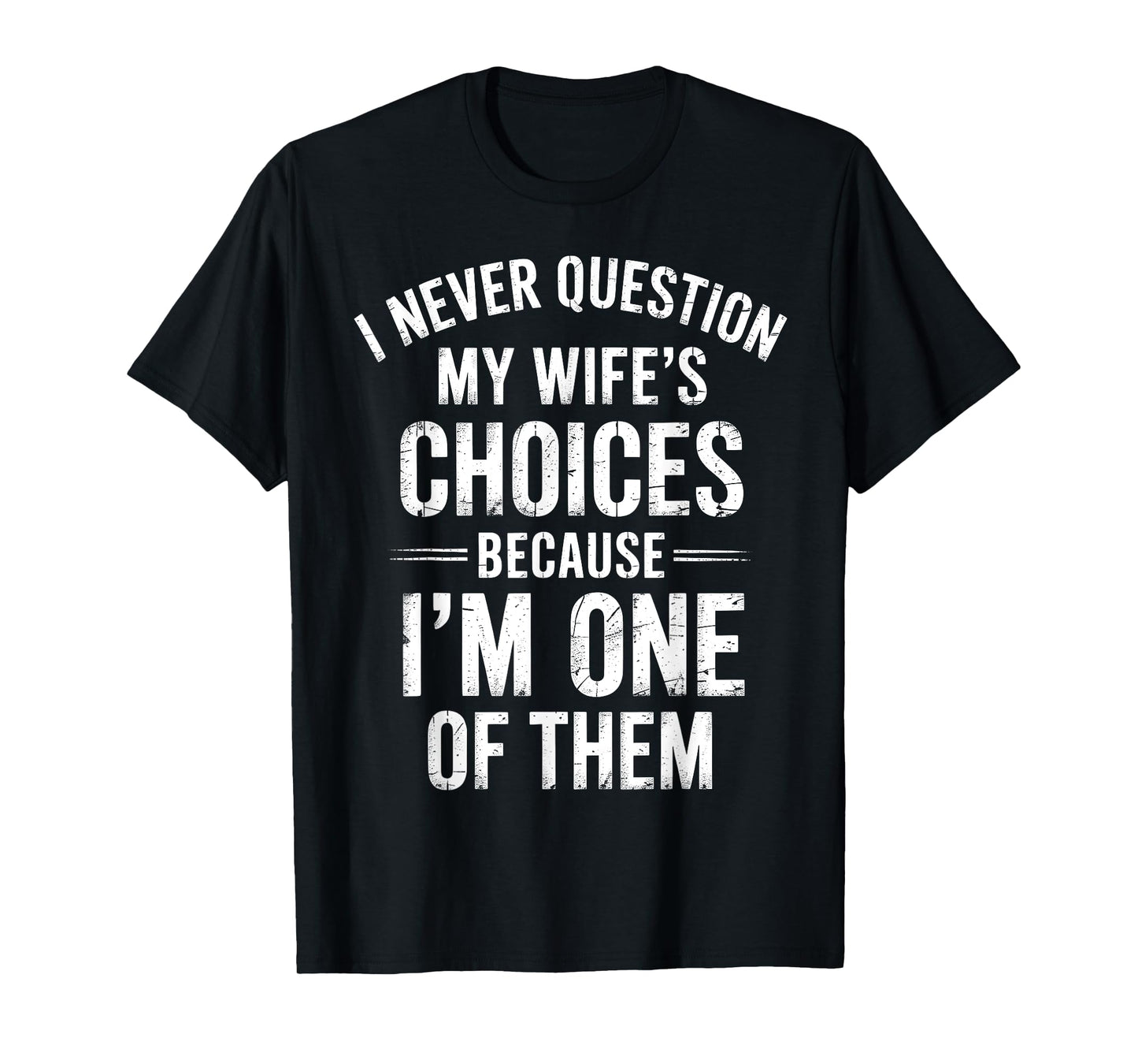I Never Question My Wife’s Choices Because I’m One Of Them T-Shirt