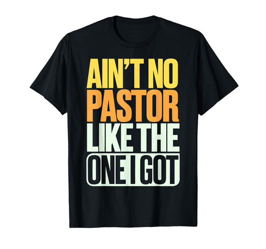 Ain't No Pastor Like The One I Got T-Shirt