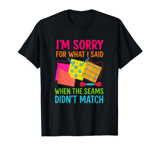 Funny Quilting Design I’m Sorry When Seams Didn’t Match T-Shirt