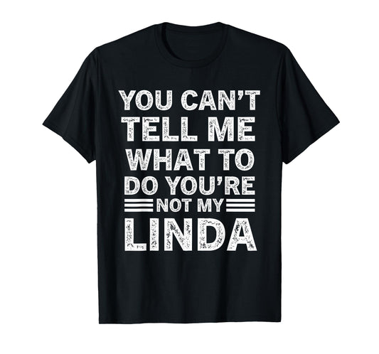 You Can’t Tell Me What To Do You’re Not My Linda T-Shirt
