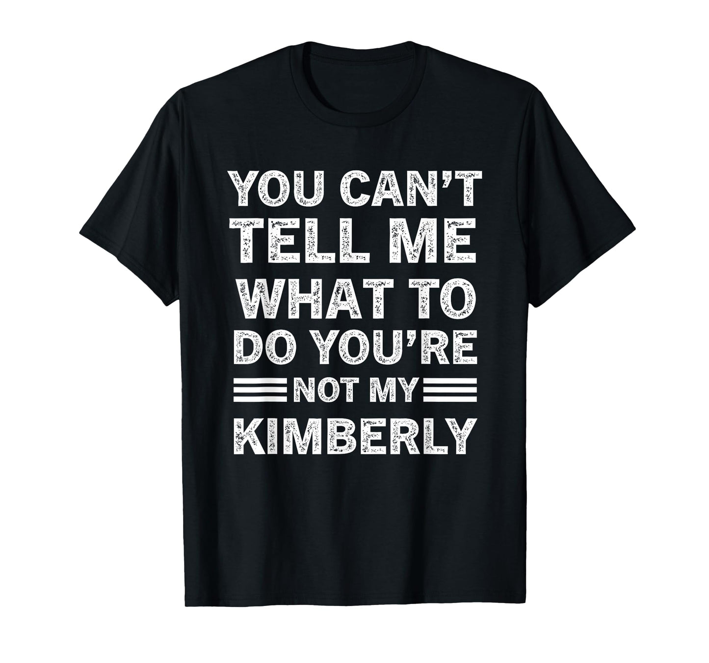 You Can't Tell Me What to Do You are Not My Kimberly T-Shirt