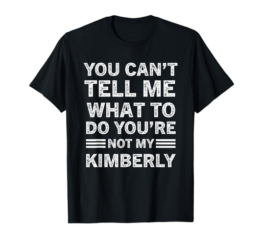 You Can't Tell Me What to Do You are Not My Kimberly T-Shirt