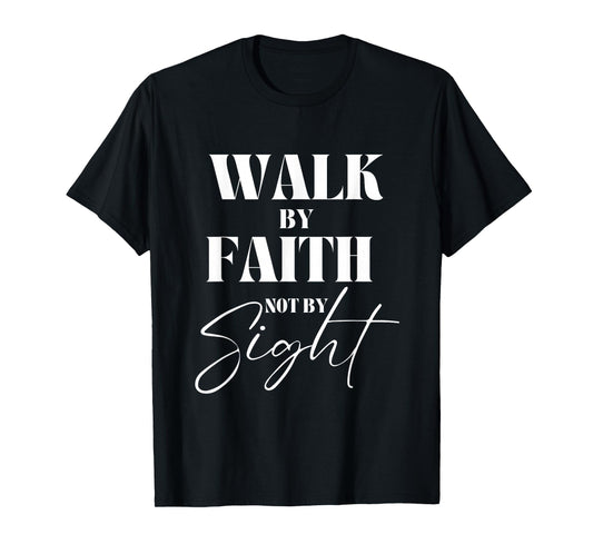 Walk By Faith Not By Sight Bible Verse Christian Quote T-Shirt
