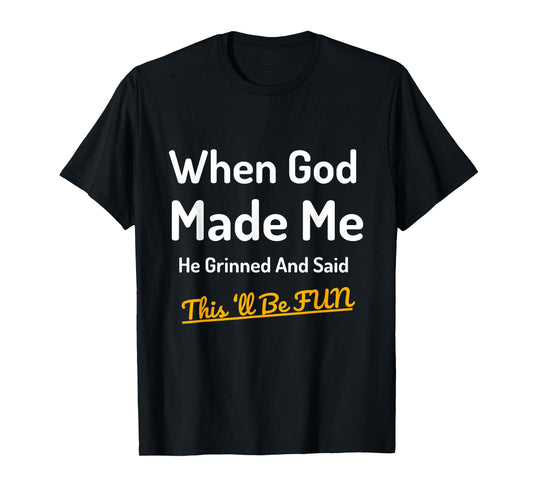 When God Made Me He Grinned Humorous Funny Sarcastic Saying T-Shirt
