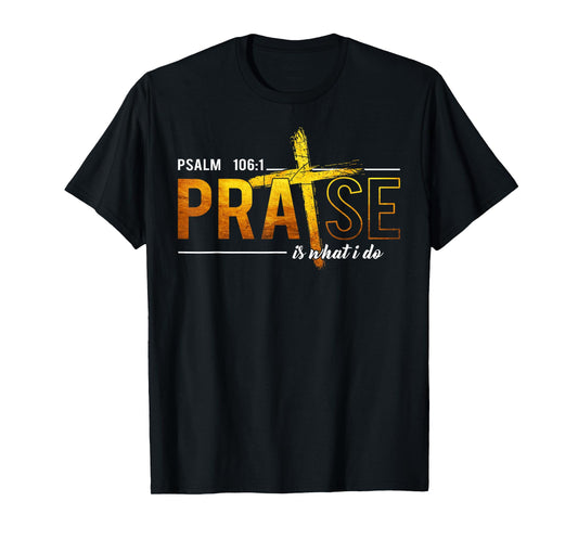 Psalm 100:1 Praise Is What I do Worship Christian T-Shirt