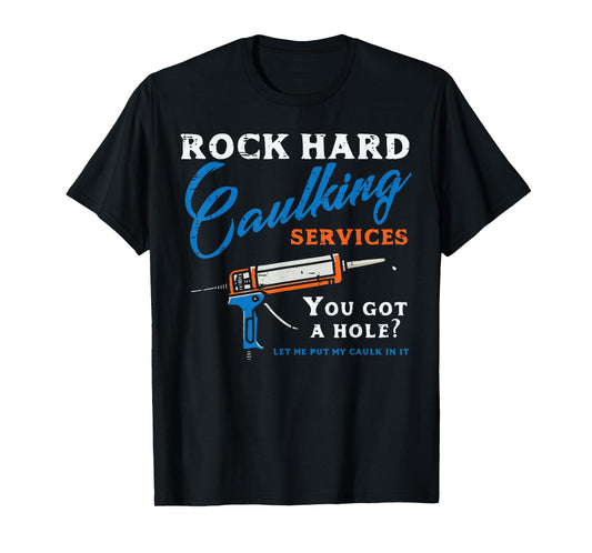Rock Hard Caulking Services Funny Saying Adult Humor Men T-Shirt