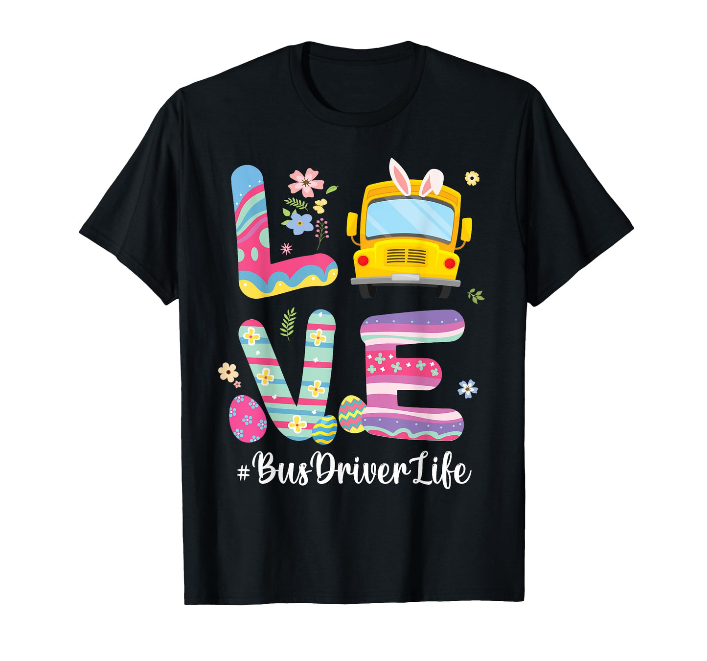 Bus Bunny Flowers Easter Eggs Love School Bus Driver Life T-Shirt