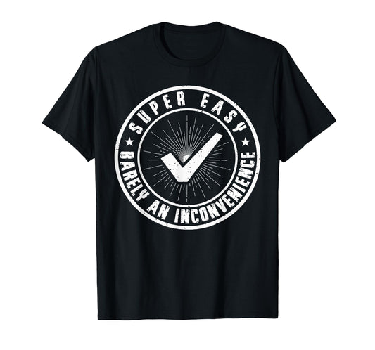 Super Easy Barely an Inconvenience Funny Quote Sarcasm Pitch T-Shirt