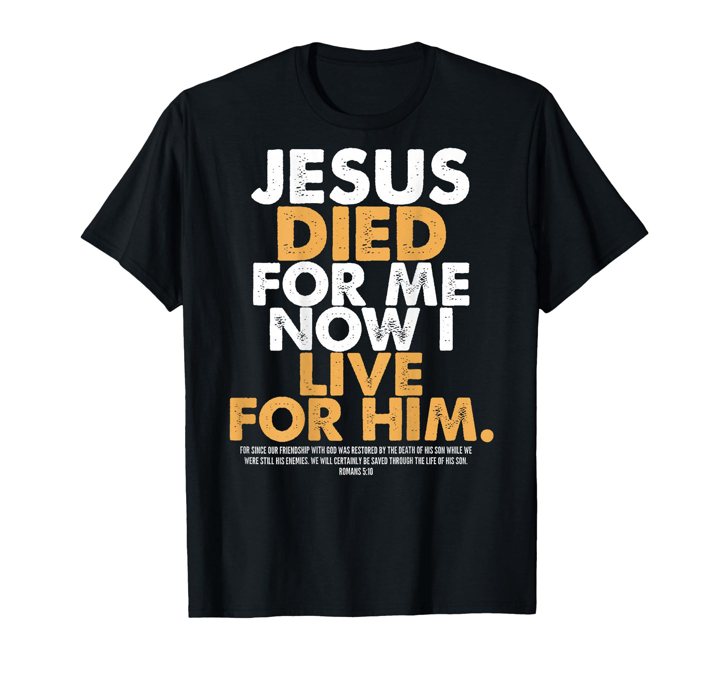 Jesus Died for Me I Now I Live for Him,Christian Romans 5:10 T-Shirt
