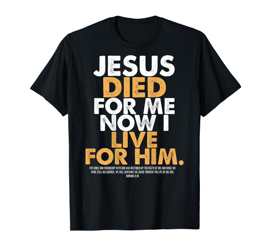 Jesus Died for Me I Now I Live for Him,Christian Romans 5:10 T-Shirt