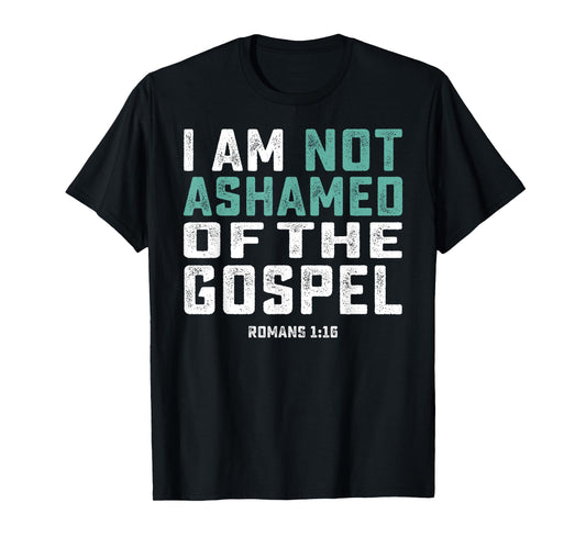 Christian Shirts - I Am Not Ashamed Of The Gospel T-Shirt T-Shirt