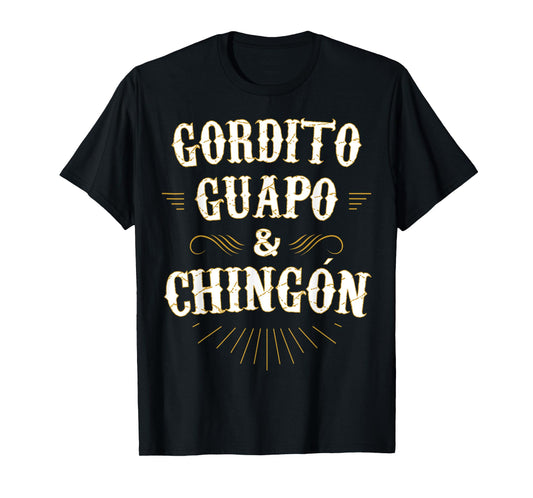 Gordito Guapo y Chingon funny mexican in spanish T-Shirt