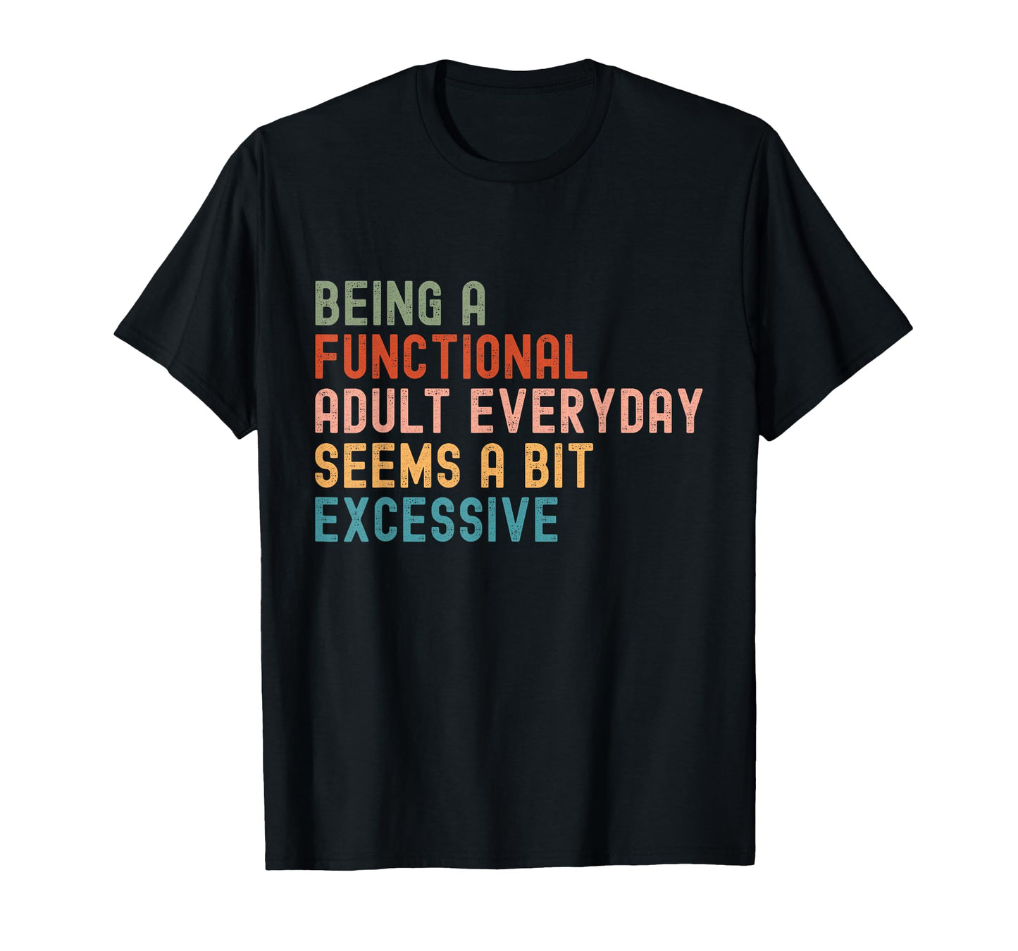 Being A Functional Adult Every Day Seems A Bit Excessive T-Shirt