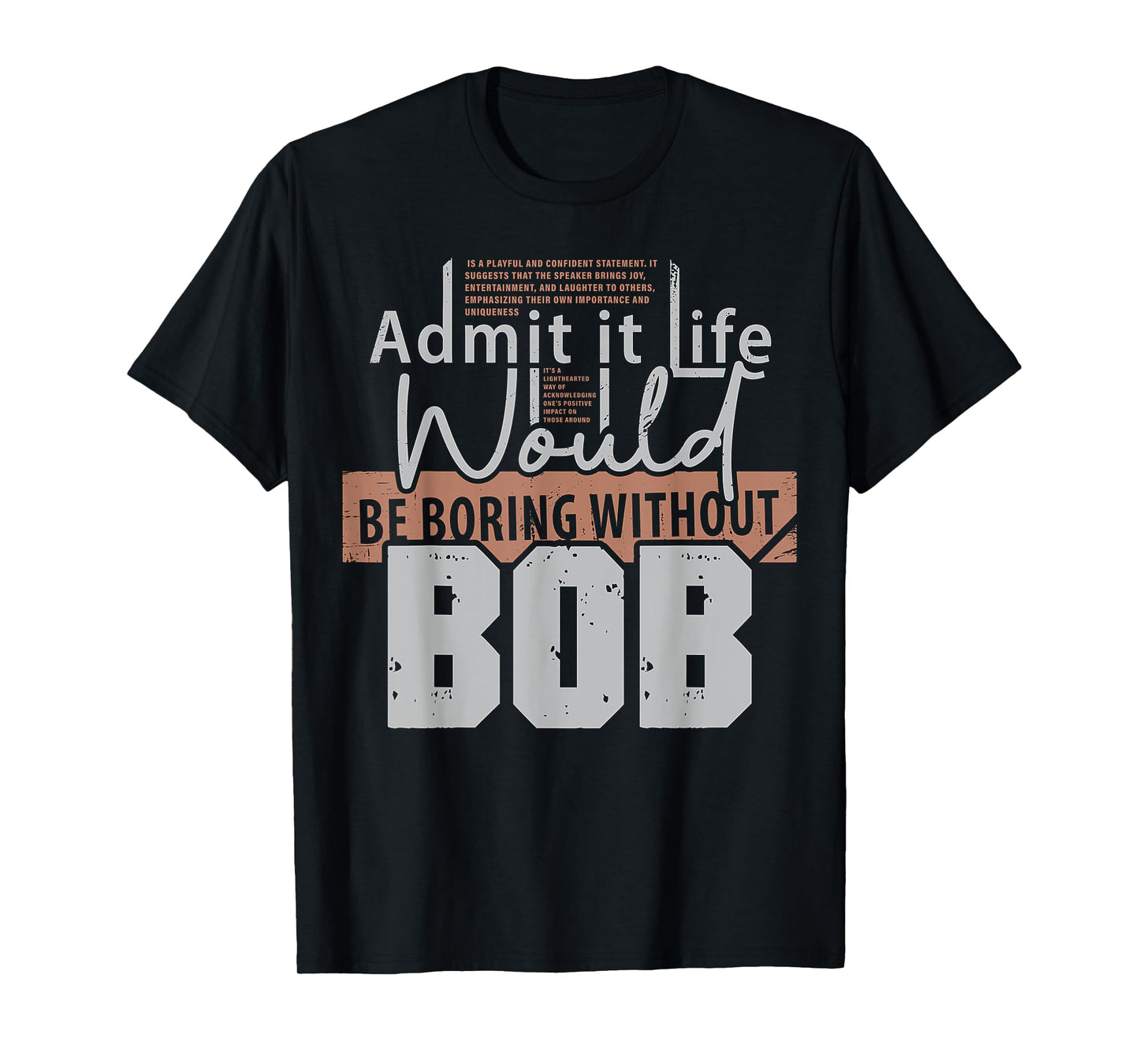 Admit It Life Would Be Boring Without Bob Funny Saying Bob T-Shirt