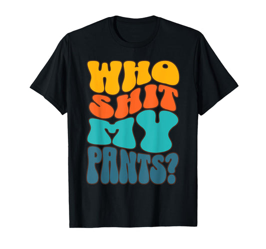Who Shit My Pants? Funny Silly Saying Cringe Sarcasm Groovy T-Shirt
