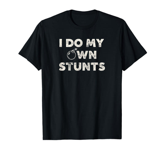 I Do My Own Stunts | Funny Klutz Quote - Sarcastic T-Shirt