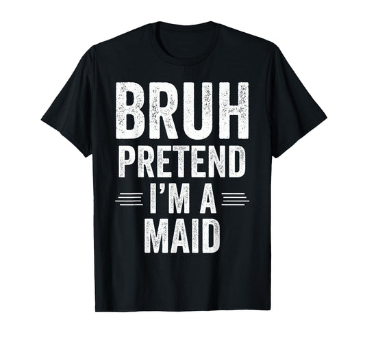 Maid Costume Halloween Bruh Pretend I'm A Maid Funny T-Shirt