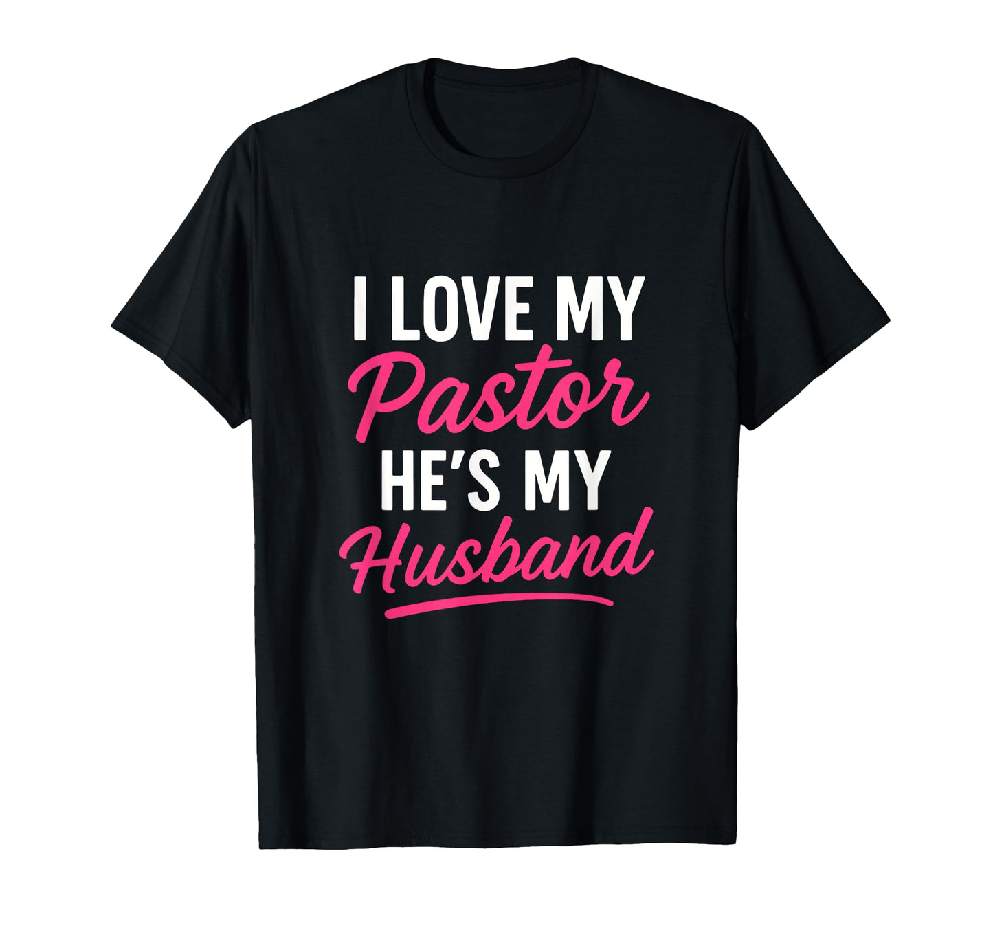 I Love My Pastor He's My Husband - Funny Christian Community T-Shirt