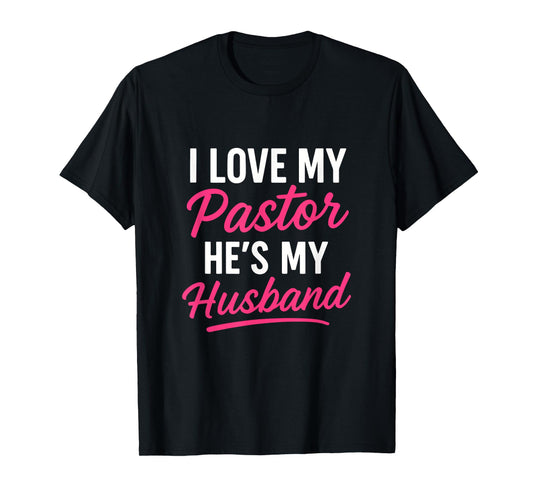 I Love My Pastor He's My Husband - Funny Christian Community T-Shirt