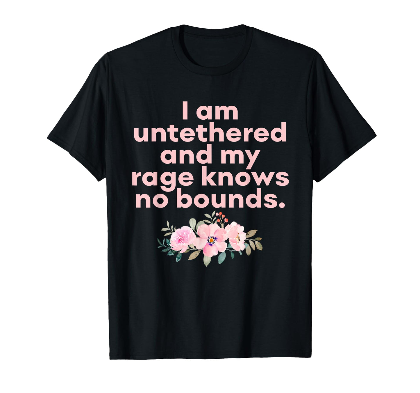 I Am Untethered and My Rage Knows No Bounds Funny Quote T-Shirt