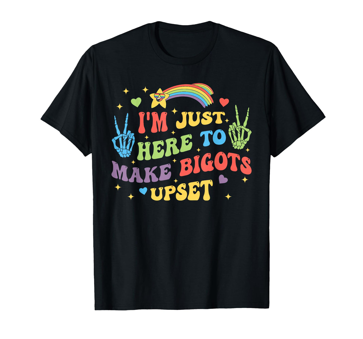 I'm Just Here to Make Bigots Upset Funny Design T-Shirt