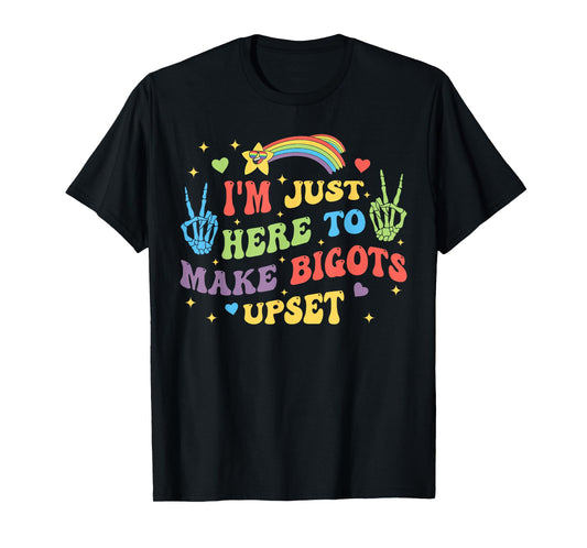 I'm Just Here to Make Bigots Upset Funny Design T-Shirt
