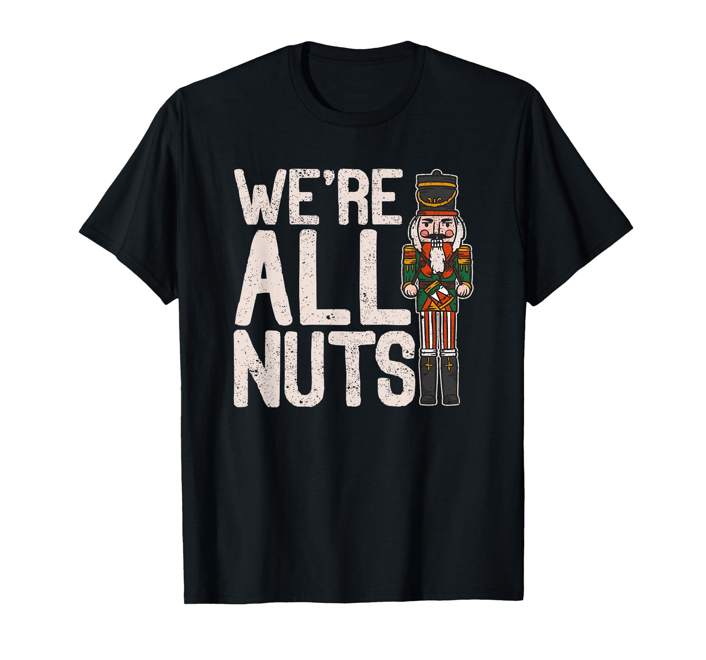 We're All Nuts Funny Christmas Soldier Nutcracker Joke Xmas T-Shirt