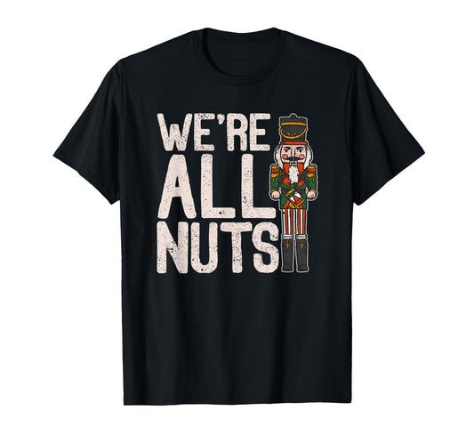 We're All Nuts Funny Christmas Soldier Nutcracker Joke Xmas T-Shirt