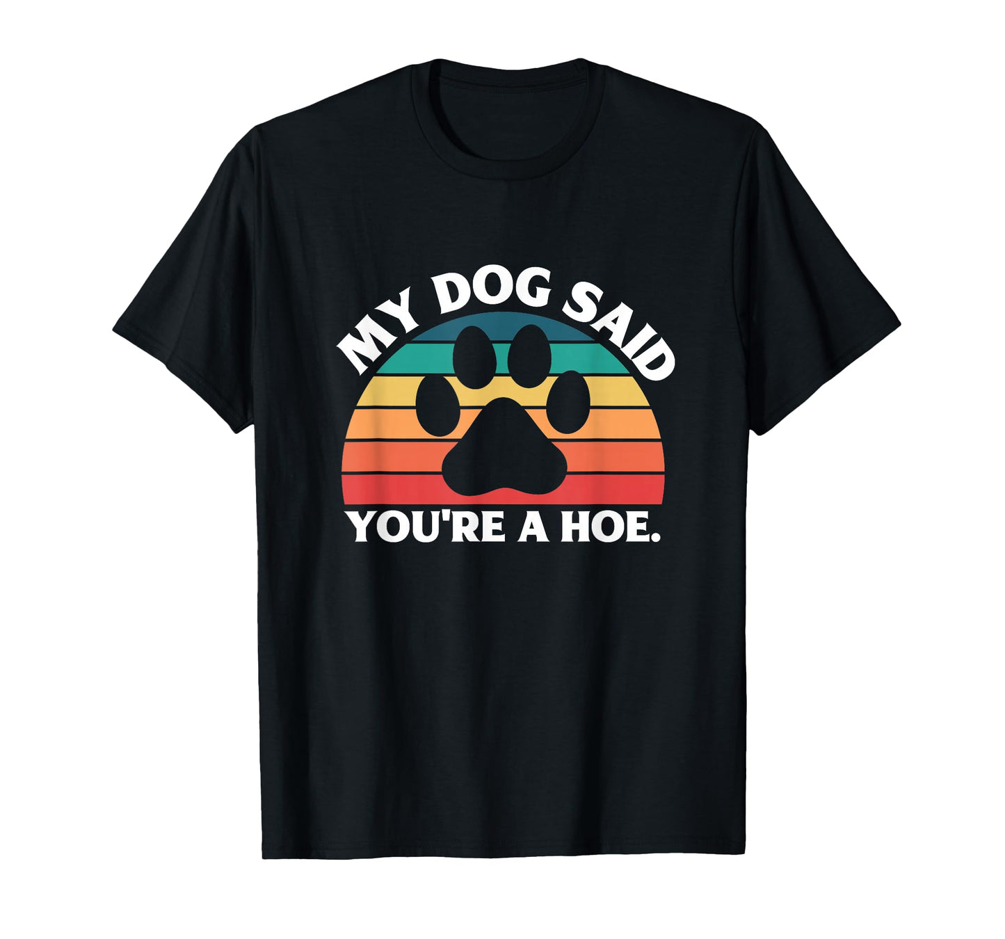 My Dog Said You're A Hoe Funny Quote T-Shirt