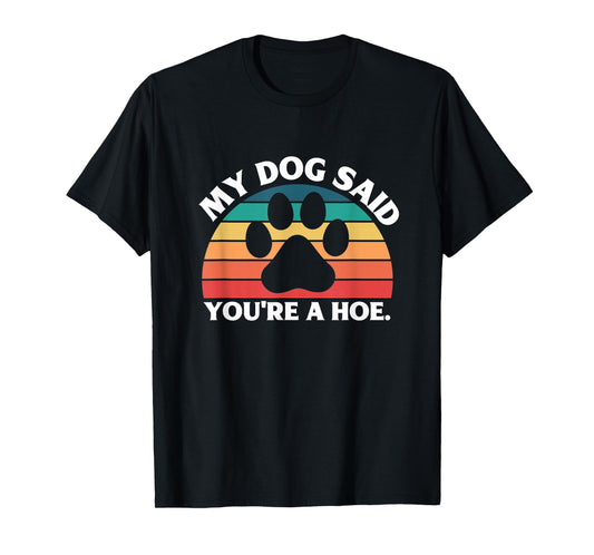 My Dog Said You're A Hoe Funny Quote T-Shirt